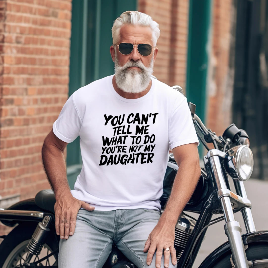 You Can't Tell Me What To Do You're Not My Daughter